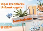 Digər bankdakı kreditlərinizi Unibanka gətirin, ödənişiniz sərfəli olsun!