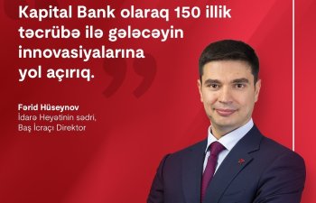 "Kapital Bank olaraq 150 illik təcrübə ilə gələcəyin innovasiyalarına yol açırıq." – Fərid Hüseynov, İdarə Heyətinin sədri, Baş İcraşı Direktor