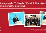 Mingəçevirdə “8 Noyabr” Elektrik Stansiyasının açılış mərasimi baş tutub