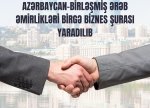 Azərbaycan və Birləşmiş Ərəb Əmirlikləri arasında Birgə Biznes Şurası yaradılıb