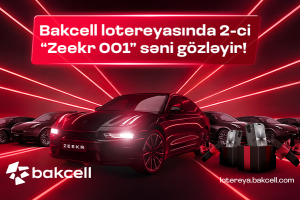 Bakcell lotereyasında 2-ci “Zeekr 001” səni gözləyir!