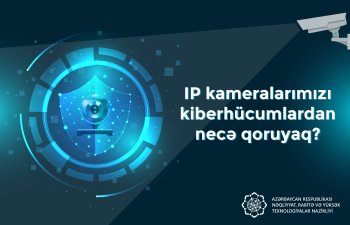 Kameraların kiberhücumlardan necə qorumaq olar?-RƏSMİ AÇIQLAMA