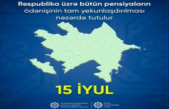İyulun 15-də ölkə üzrə pensiyaların ödənişi yekunlaşacaq