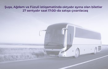 Şuşa, Ağdam və Füzuli istiqamətində oktyabr ayına olan biletlər satışa çıxarılacaq