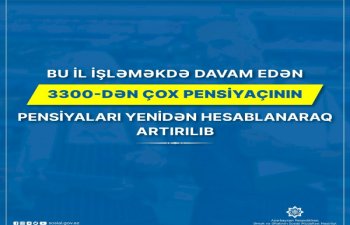 Bu il işləyən 3300-dən çox pensiyaçının pensiyaları artırılıb