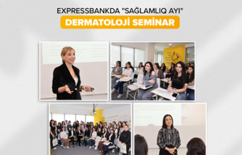 Expressbank-da “Dermatoloji Seminar” keçirilib – Sağlamlıq ayı