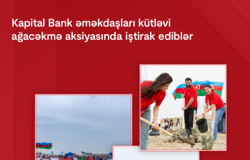 Kapital Bank əməkdaşları kütləvi ağacəkmə aksiyasında iştirak ediblər