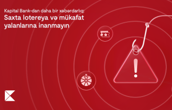 Kapital Bank-dan daha bir xəbərdarlıq: Saxta lotereya və mükafat yalanlarına inanmayın