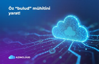 &ldquo;AZINCLOUD&rdquo; ilə öz bulud infrastrukturunu yarat!