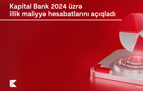 Kapital Bank 2024-cü il üzrə maliyyə nəticələrini elan edib