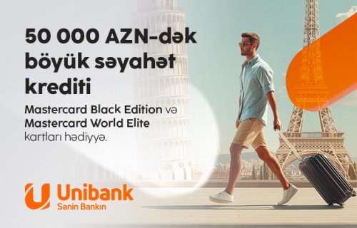 Bu yay sərhədləri yox, imtiyazları keçin “Unibank”dan kredit götürün — premium səviyyəli səyahət hədiyyəniz olsun!