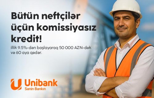 Unibank neft sektoru işçiləri üçün komissiyasız kredit kampaniyası keçirir
