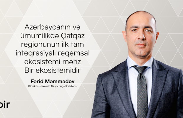 “Azərbaycanın və ümumilikdə Qafqaz regionunun ilk tam inteqrasiyalı rəqəmsal ekosistemi məhz Bir ekosistemidir”- Fərid Məmmədov, Bir ekosisteminin Baş icraçı direktoru