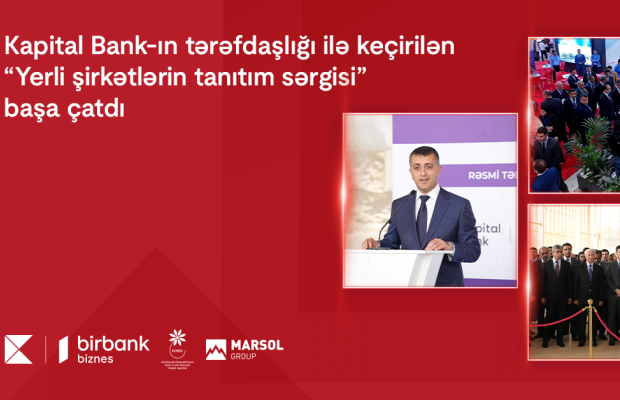 Kapital Bank-ın tərəfdaşlığı ilə keçirilən “Yerli şirkətlərin tanıtım sərgisi” başa çatdı