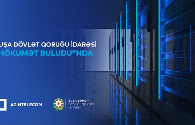 Şuşa Şəhəri Dövlət Qoruğu İdarəsi qismən İT sistemlərini “Hökumət buludu”na köçürüb